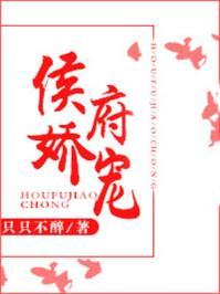 侯府娇宠1ⅴ1h笔趣阁在线阅读免费
