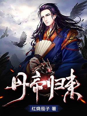 丹帝归来(红烧茄子)完整版全文免费