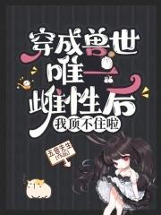 穿越兽世成最后一个雌性漫画