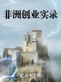 非洲创业实录类最新章节更新时间表及作者介绍