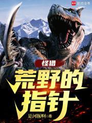 怪猎荒野的指针笔趣阁免费阅读