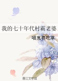我的70年代村霸老婆by