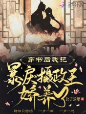 穿书后我把暴虐摄政王娇养了