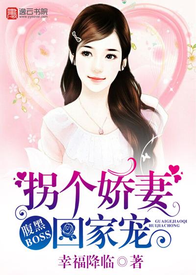腹黑BOSS拐个娇妻回家宠 幸福降临